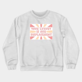 Your Luxury Is Our Displacement - Gentrification Crewneck Sweatshirt